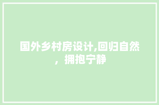 国外乡村房设计,回归自然，拥抱宁静