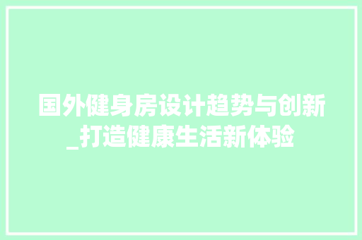国外健身房设计趋势与创新_打造健康生活新体验
