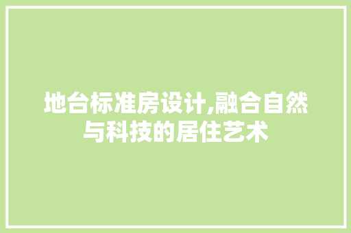 地台标准房设计,融合自然与科技的居住艺术