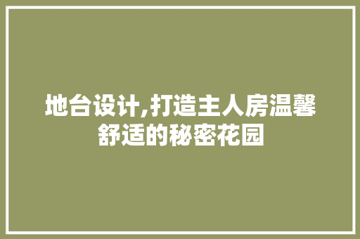 地台设计,打造主人房温馨舒适的秘密花园