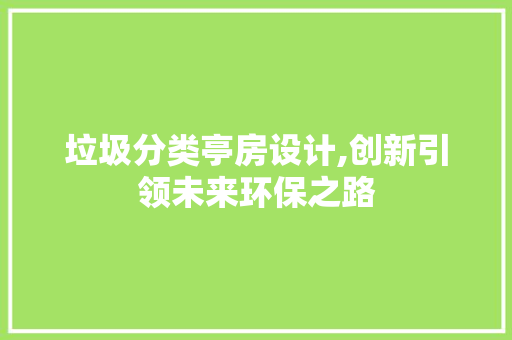 垃圾分类亭房设计,创新引领未来环保之路 隔断设计