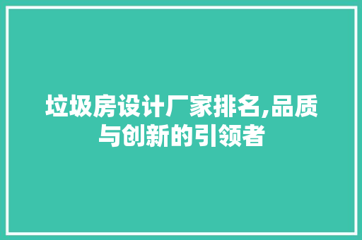 垃圾房设计厂家排名,品质与创新的引领者