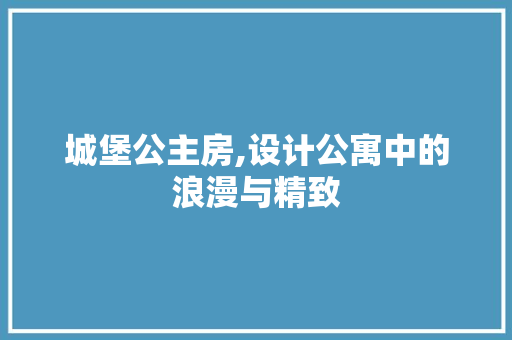城堡公主房,设计公寓中的浪漫与精致