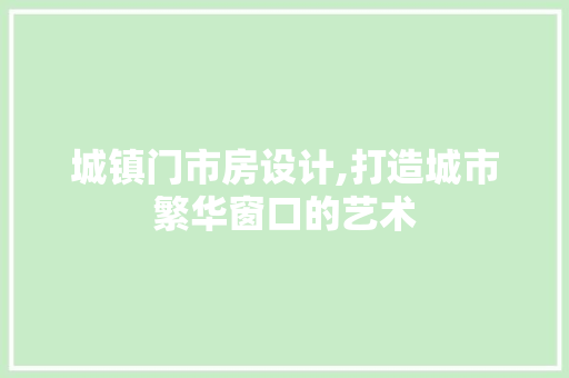城镇门市房设计,打造城市繁华窗口的艺术