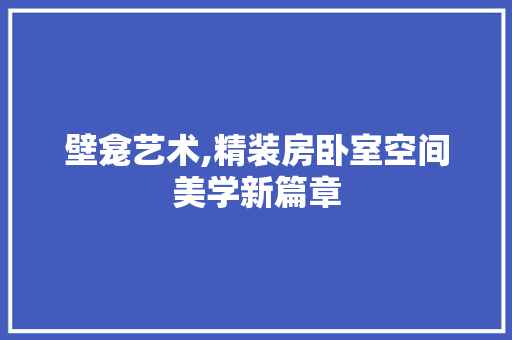 壁龛艺术,精装房卧室空间美学新篇章