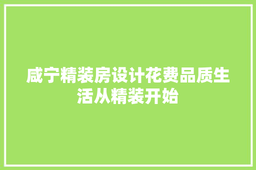 咸宁精装房设计花费品质生活从精装开始