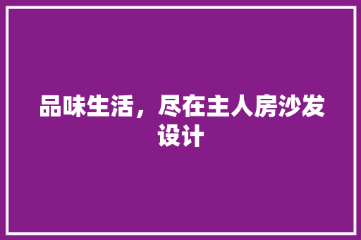 品味生活，尽在主人房沙发设计 地面装修