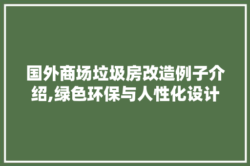 国外商场垃圾房改造例子介绍,绿色环保与人性化设计的完美融合