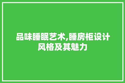 品味睡眠艺术,睡房柜设计风格及其魅力 墙面装饰