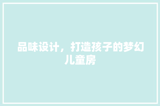 品味设计，打造孩子的梦幻儿童房 景观设计