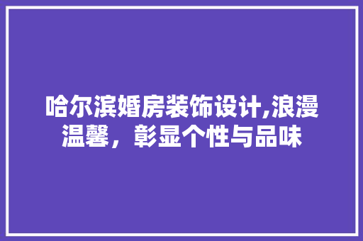 哈尔滨婚房装饰设计,浪漫温馨，彰显个性与品味 隔断设计