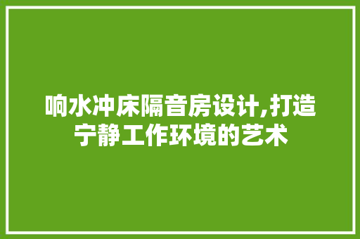 响水冲床隔音房设计,打造宁静工作环境的艺术 墙面装饰