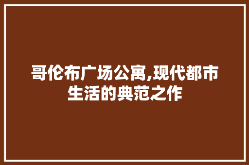 哥伦布广场公寓,现代都市生活的典范之作 装修攻略