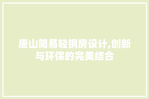 唐山简易轻钢房设计,创新与环保的完美结合 墙面装饰