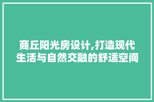 商丘阳光房设计,打造现代生活与自然交融的舒适空间