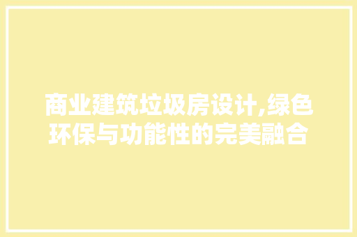 商业建筑垃圾房设计,绿色环保与功能性的完美融合 地面装修