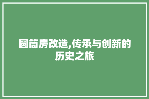 圆筒房改造,传承与创新的历史之旅