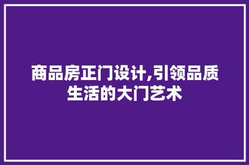 商品房正门设计,引领品质生活的大门艺术 隔断设计