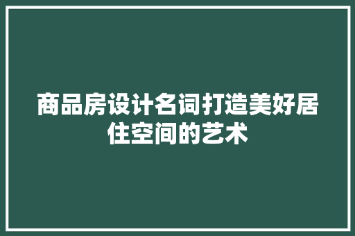 商品房设计名词打造美好居住空间的艺术 墙面装饰