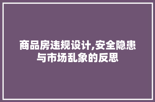 商品房违规设计,安全隐患与市场乱象的反思 墙面装饰
