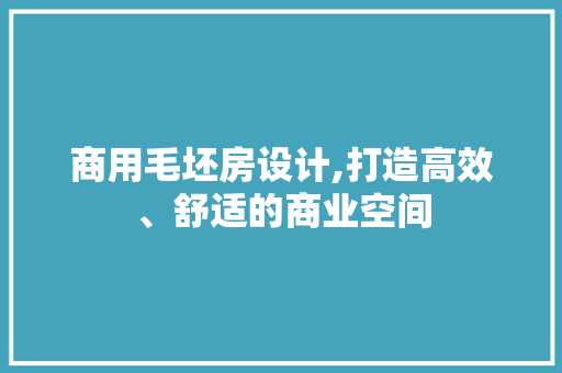 商用毛坯房设计,打造高效、舒适的商业空间 景观设计
