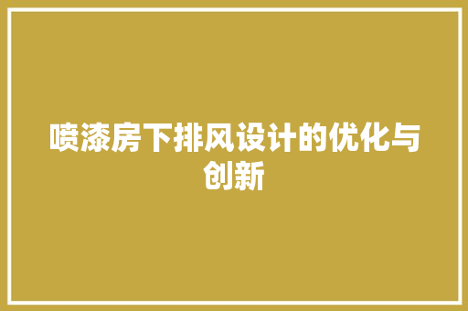 喷漆房下排风设计的优化与创新