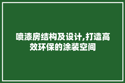 喷漆房结构及设计,打造高效环保的涂装空间