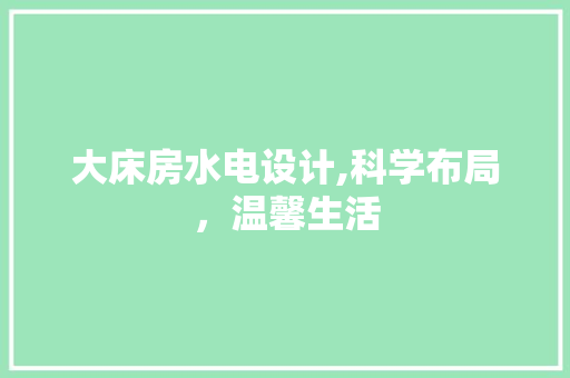 大床房水电设计,科学布局，温馨生活
