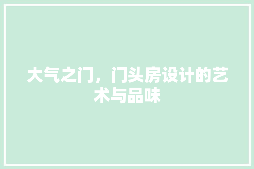 大气之门，门头房设计的艺术与品味 建筑设计