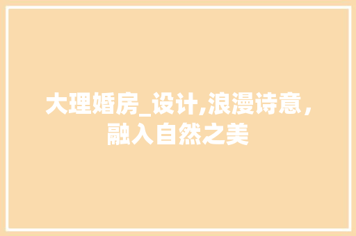 大理婚房_设计,浪漫诗意，融入自然之美