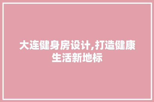 大连健身房设计,打造健康生活新地标
