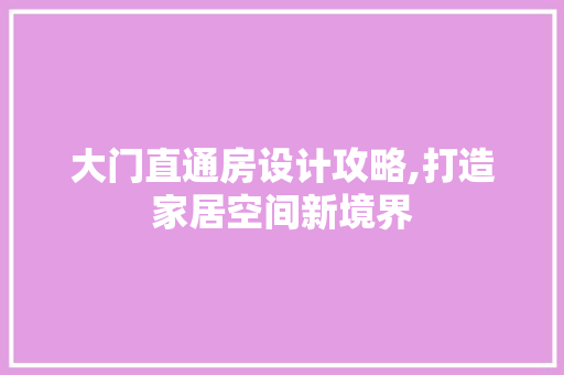 大门直通房设计攻略,打造家居空间新境界