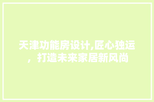 天津功能房设计,匠心独运，打造未来家居新风尚 墙面装饰