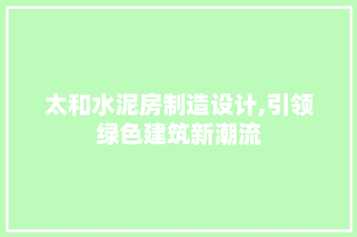 太和水泥房制造设计,引领绿色建筑新潮流