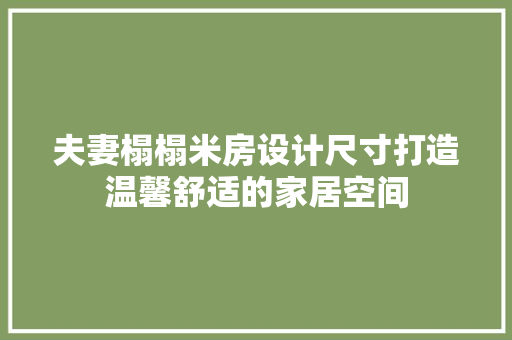 夫妻榻榻米房设计尺寸打造温馨舒适的家居空间