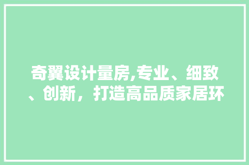 奇翼设计量房,专业、细致、创新，打造高品质家居环境 墙面装饰