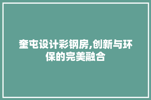 奎屯设计彩钢房,创新与环保的完美融合