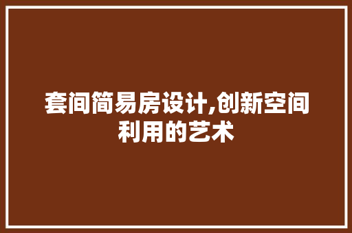 套间简易房设计,创新空间利用的艺术