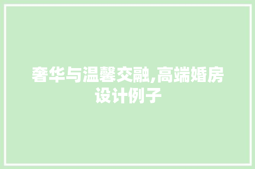 奢华与温馨交融,高端婚房设计例子 建筑设计