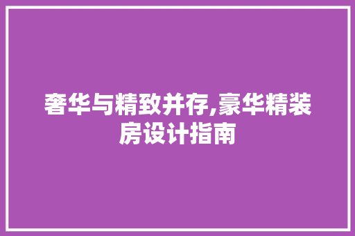奢华与精致并存,豪华精装房设计指南 地面装修