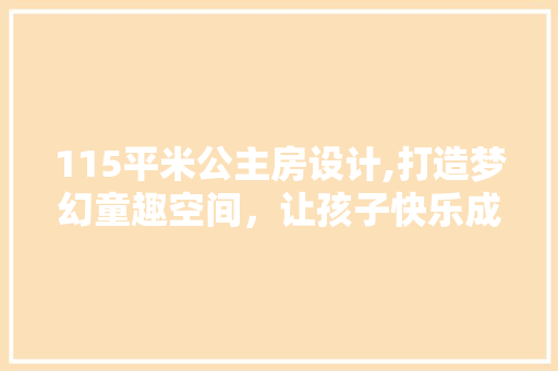 115平米公主房设计,打造梦幻童趣空间，让孩子快乐成长