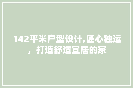 142平米户型设计,匠心独运，打造舒适宜居的家 墙面装饰