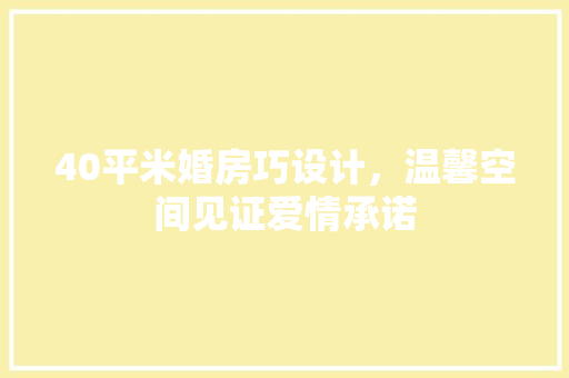 40平米婚房巧设计，温馨空间见证爱情承诺 装修材料