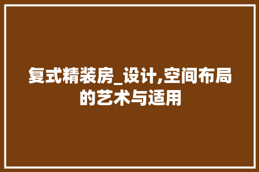 复式精装房_设计,空间布局的艺术与适用