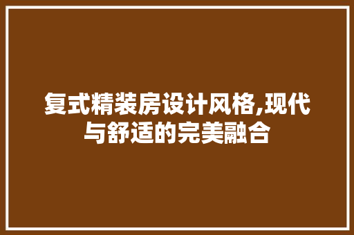 复式精装房设计风格,现代与舒适的完美融合