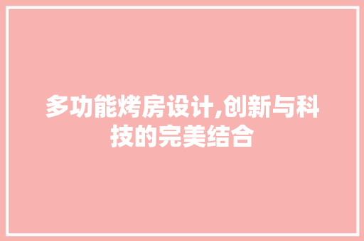 多功能烤房设计,创新与科技的完美结合