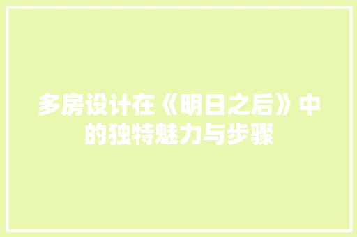 多房设计在《明日之后》中的独特魅力与步骤 地面装修