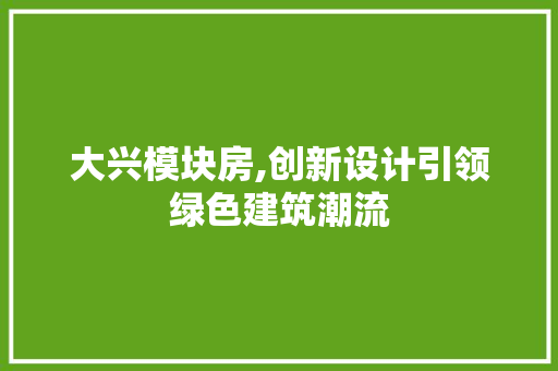 大兴模块房,创新设计引领绿色建筑潮流 墙面装饰