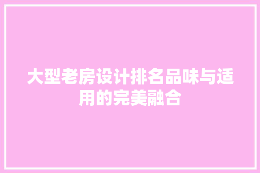 大型老房设计排名品味与适用的完美融合
