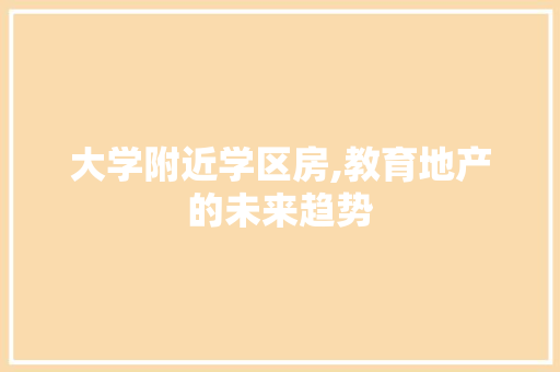 大学附近学区房,教育地产的未来趋势